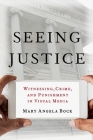 Seeing Justice: Witnessing, Crime and Punishment in Visual Media Cover Image