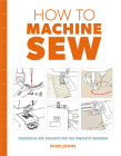 How to Machine Sew: Techniques and Projects for the Complete Beginner By Susie Johns Cover Image