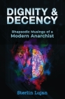 Dignity and Decency: Rhapsodic Musings of a Modern Anarchist By Sterlin Lujan Cover Image