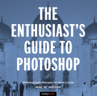 The Enthusiast's Guide to Photoshop: 64 Photographic Principles You Need to Know Cover Image