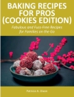 Baking Recipes for Pros (Cookies Edition): Fabulous and Fuss-Free Recipes for Families on the Go Cover Image