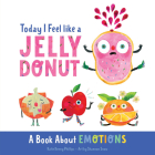 Today I Feel Like a Jelly Donut: A Book about Emotions By Katie Kenny Phillips, Shannon Snow (Artist) Cover Image