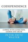 Codependence: Coping With Addiction, Sadism and Abuse By Peter Fritz Walter Cover Image