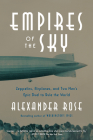 Empires of the Sky: Zeppelins, Airplanes, and Two Men's Epic Duel to Rule the World By Alexander Rose Cover Image