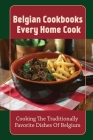 Belgian Cookbooks Every Home Cook: Cooking The Traditionally Favorite Dishes Of Belgium: Belgian Cookbook For Beginners Cover Image