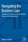 Navigating the Business Loan: Guidelines for Financiers, Small-Business Owners, and Entrepreneurs Cover Image