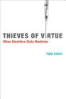 Thieves of Virtue: When Bioethics Stole Medicine (Basic Bioethics) By Tom Koch Cover Image