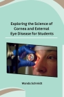 Exploring the Science of Cornea and External Eye Disease for Students Cover Image
