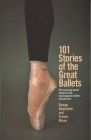 101 Stories of the Great Ballets: The scene-by-scene stories of the most popular ballets, old and new By George Balanchine, Francis Mason Cover Image