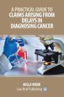 A Practical Guide to Claims Arising from Delays in Diagnosing Cancer Cover Image