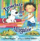 Trosclair and the Alligator By Peter Huggins, Lindsey Gardiner (Illustrator) Cover Image