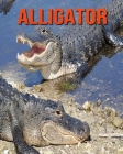 Alligator: Amazing Photos & Fun Facts Book About Alligator For Kids By Alissa Dippel Cover Image