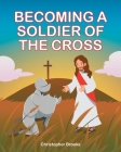 Becoming a Soldier of the Cross By Christopher Brooks Cover Image