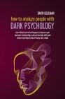 How to Analyze People with Dark Psychology: Learn Mind Control Techniques to Improve Your Personal Relationships and Partnership Skills and Understand Cover Image