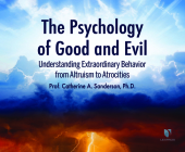 The Psychology of Good and Evil: Understanding Extraordinary Behavior from Altruism to Atrocities Cover Image