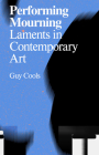 Performing Mourning: Laments in Contemporary Art By Guy Cools Cover Image