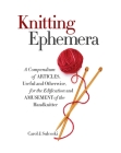 Knitting Ephemera: A Compendium of Articles, Useful and Otherwise, for the Edification and Amusement of the Handknitter Cover Image