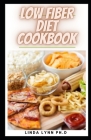 Low Fiber Diet Cookbook: Prefect Guide Plus Low Fiber Healthy Homemade Recipes for People with IBD, Diverticulitis, Crohn's Disease & Ulcerativ By Linda Lynn Ph. D. Cover Image