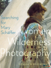 Searching for Mary Schäffer: Women Wilderness Photography By Colleen Skidmore Cover Image