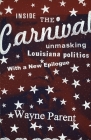 Inside the Carnival: Unmasking Louisiana Politics By Wayne Parent Cover Image