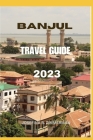 Banjul Travel Guide 2023: Explore the Vibrant Jewel of West Africa Cover Image