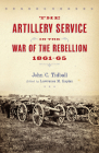 The Artillery Service in the War of the Rebellion, 1861–65 By John C. Tidball, Lawrence M. Kaplan (Editor) Cover Image