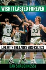 Wish It Lasted Forever: Life with the Larry Bird Celtics By Dan Shaughnessy Cover Image