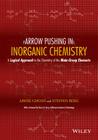Arrow Pushing in Inorganic Chemistry: A Logical Approach to the Chemistry of the Main-Group Elements By Abhik Ghosh, Steffen Berg Cover Image