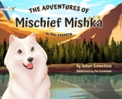 The Adventures of Mischief Mishka: In The Country By Amber Satterfield, Pet Creations (Illustrator) Cover Image