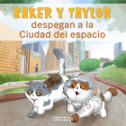 Baker Y Taylor: Despegan a la Ciudad del Espacio (Baker and Taylor: Blast Off in Space City) By Candy Rodó Cover Image