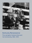 Kentucky Renaissance: The Lexington Camera Club and Its Community, 1954–1974 By Brian Sholis, John Jeremiah Sullivan (Contributions by) Cover Image