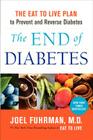 The End of Diabetes: The Eat to Live Plan to Prevent and Reverse Diabetes (Eat for Life) By Joel Fuhrman, M.D. Cover Image