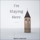 I'm Staying Here Lib/E By Marco Balzano, Lauren Ezzo (Read by), Jill Foulston (Contribution by) Cover Image