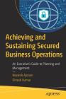 Achieving and Sustaining Secured Business Operations: An Executive's Guide to Planning and Management Cover Image