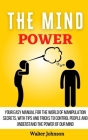 The Mind Power: Your Easy Manual For The World of Manipulation Secrets, With Tips and Tricks To Control People And Understand the Powe By Walter Johnson Cover Image