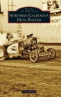 Northern California Drag Racing (Images of America) By Steve Reyes Cover Image
