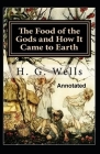 The Food of the Gods and How It Came to Earth Annotated By Herbert George Wells Cover Image