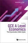 GCE A Level Economics: The Examination Skills Guide (Second Edition) By Christabelle Soh Cover Image
