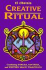 Creative Ritual: Combining Yoruba, Santeria, and Western Magic Traditions By El Obatala Cover Image