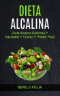 Dieta Alcalina: Dieta Alcalina Deliciosa Y Saludable Y Cuerpo Y Perder Peso By Berilo Felix Cover Image