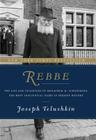Rebbe: The Life and Teachings of Menachem M. Schneerson, the Most Influential Rabbi in Modern History By Joseph Telushkin Cover Image