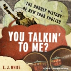 You Talkin' to Me?: The Unruly History of New York English By Jo Anna Perrin (Read by), E. J. White Cover Image