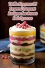 Trifle Dreams: 95 Layered Dessert Recipes for Sweet Indulgences By Rustic Culinary Spot Cover Image