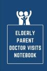 Elderly Parent Doctor Visits Notebook: Record and keep track of your Medical Visits - Medical History - Chief Complaints - Questions to Ask and even m Cover Image