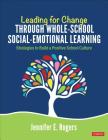 Leading for Change Through Whole-School Social-Emotional Learning: Strategies to Build a Positive School Culture By Jennifer E. Rogers Cover Image