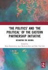'The Politics' and 'The Political' of the Eastern Partnership Initiative: Reshaping the Agenda By Elena Korosteleva (Editor), Igor Merheim-Eyre (Editor), Eske Van Gils (Editor) Cover Image