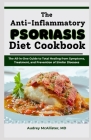 The Anti-Inflammatory Psoriasis Diet Cookbook: The All-in-One Guide to Total Healing from Symptoms, Treatment, and Prevention of Similar Diseases Cover Image
