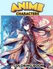 Anime Characters Coloring Book: Dive into the World of Anime, Where Every Page is Brimming with Iconic Characters from Your Favorite Shows and Series, Cover Image