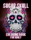 Sugar Skulls Coloring Book for Adults: Sugar Skulls Adult Coloring Book Designs for Stress Relief and Relaxation, with Flowers, Mandalas and Patterns, By Wendy Flora Cover Image