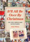 It'll All be Over by Christmas: The First World War in Postcards Cover Image